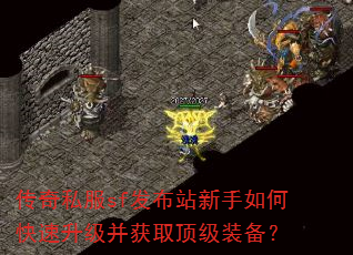 传奇私服sf发布站新手如何快速升级并获取顶级装备? 传奇私服sf发布站新手如何快速升级并获取顶级装备?