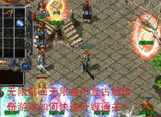 无限钻石无限金币复古版传奇游戏如何快速升级通关? 无限钻石无限金币复古版传奇游戏如何快速升级通关?