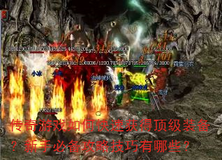 传奇游戏如何快速获得顶级装备?新手必备攻略技巧有哪些? 传奇游戏如何快速获得顶级装备?新手必备攻略技巧有哪些?