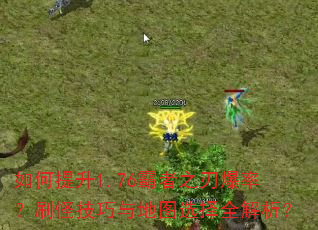 如何提升1.76霸者之刃爆率?刷怪技巧与地图选择全解析? 如何提升1.76霸者之刃爆率?刷怪技巧与地图选择全解析?