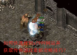 如何快速找到sf999网站并获取传奇游戏最新攻略技巧? 如何快速找到sf999网站并获取传奇游戏最新攻略技巧?