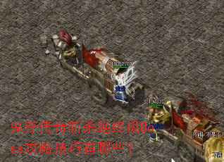 鬼斧传奇斩杀绝终极Boss攻略技巧有哪些? 鬼斧传奇斩杀绝终极Boss攻略技巧有哪些?