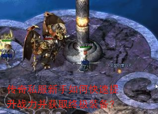 传奇私服新手如何快速提升战力并获取终极装备? 传奇私服新手如何快速提升战力并获取终极装备?