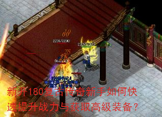 新开180复古传奇新手如何快速提升战力与获取高级装备? 新开180复古传奇新手如何快速提升战力与获取高级装备?