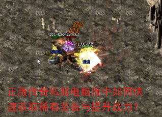 正版传奇私服电脑版中如何快速获取稀有装备与提升战力? 正版传奇私服电脑版中如何快速获取稀有装备与提升战力?