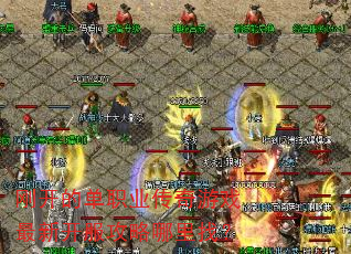 刚开的单职业传奇游戏最新开服攻略哪里找? 刚开的单职业传奇游戏最新开服攻略哪里找?