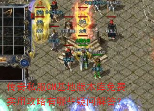 传奇私服GM基地版本库免费实用攻略有哪些疑问解答? 传奇私服GM基地版本库免费实用攻略有哪些疑问解答?