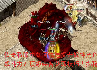 传奇私服中如何快速提升战神角色战斗力?顶级装备获取技巧大揭秘 传奇私服中如何快速提升战神角色战斗力?顶级装备获取技巧大揭秘