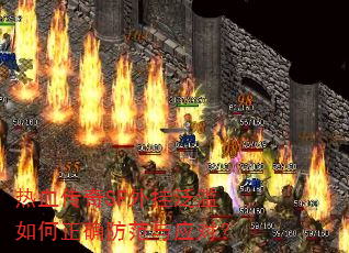 热血传奇SF外挂泛滥如何正确防范与应对? 热血传奇SF外挂泛滥如何正确防范与应对?