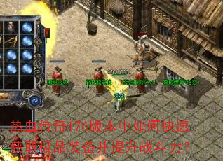 热血传奇176版本中如何快速获取极品装备并提升战斗力? 热血传奇176版本中如何快速获取极品装备并提升战斗力?