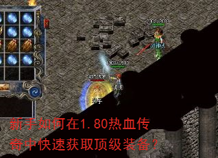 新手如何在1.80热血传奇中快速获取顶级装备? 新手如何在1.80热血传奇中快速获取顶级装备?