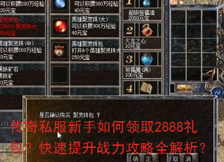 传奇私服新手如何领取2888礼包?快速提升战力攻略全解析? 传奇私服新手如何领取2888礼包?快速提升战力攻略全解析?