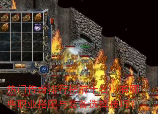 热门传奇排行榜前十名中有哪些职业搭配与装备选择技巧? 热门传奇排行榜前十名中有哪些职业搭配与装备选择技巧?