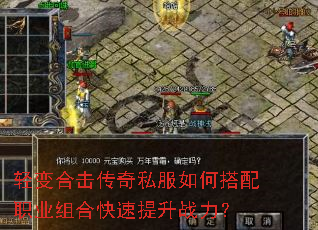 轻变合击传奇私服如何搭配职业组合快速提升战力? 轻变合击传奇私服如何搭配职业组合快速提升战力?