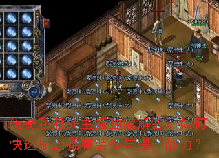 传奇私服SF主播独家解答:如何快速刷到稀有装备与提升战力? 传奇私服SF主播独家解答:如何快速刷到稀有装备与提升战力?