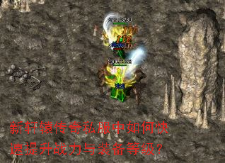 新轩辕传奇私服中如何快速提升战力与装备等级? 新轩辕传奇私服中如何快速提升战力与装备等级?