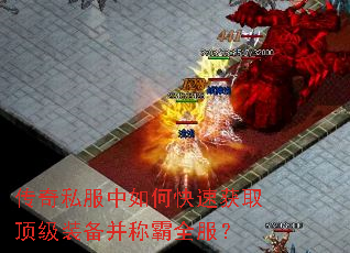 传奇私服中如何快速获取顶级装备并称霸全服? 传奇私服中如何快速获取顶级装备并称霸全服?