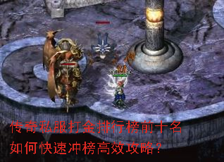 传奇私服打金排行榜前十名如何快速冲榜高效攻略? 传奇私服打金排行榜前十名如何快速冲榜高效攻略?