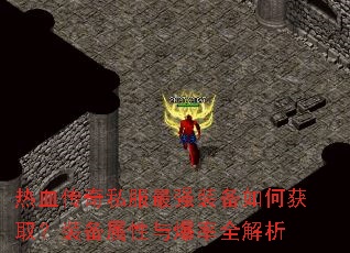 热血传奇私服最强装备如何获取?装备属性与爆率全解析 热血传奇私服最强装备如何获取?装备属性与爆率全解析