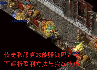 传奇私服真的能赚钱吗?全面解析盈利方法与实战技巧 传奇私服真的能赚钱吗?全面解析盈利方法与实战技巧