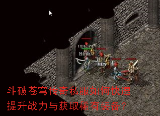 斗破苍穹传奇私服如何快速提升战力与获取稀有装备? 斗破苍穹传奇私服如何快速提升战力与获取稀有装备?