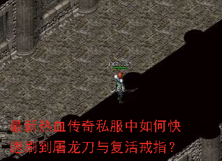 最新热血传奇私服中如何快速刷到屠龙刀与复活戒指? 最新热血传奇私服中如何快速刷到屠龙刀与复活戒指?