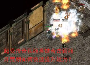 超变传奇私服英雄合击新服开荒期如何快速提升战力? 超变传奇私服英雄合击新服开荒期如何快速提升战力?