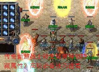 传奇新游战士转生如何解锁隐藏属性?高玩必备技巧速看 传奇新游战士转生如何解锁隐藏属性?高玩必备技巧速看