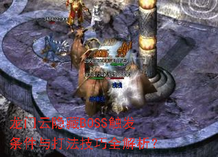 龙门云隐藏BOSS触发条件与打法技巧全解析? 龙门云隐藏BOSS触发条件与打法技巧全解析?