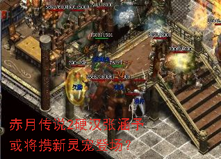 赤月传说2硬汉张涵予或将携新灵宠登场? 赤月传说2硬汉张涵予或将携新灵宠登场?