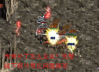 传奇补丁怎么安装?完整版下载与常见问题解答 传奇补丁怎么安装?完整版下载与常见问题解答