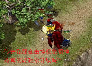 传奇私服合击挂机免费神器真的能轻松升级吗? 传奇私服合击挂机免费神器真的能轻松升级吗?