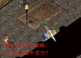 传奇合击新手攻略:如何快速提升实力? 传奇合击新手攻略:如何快速提升实力?