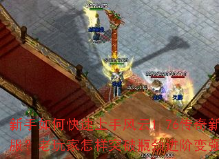 新手如何快速上手风云1.76传奇新服?老玩家怎样突破瓶颈进阶变强? 新手如何快速上手风云1.76传奇新服?老玩家怎样突破瓶颈进阶变强?