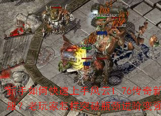 新手如何快速上手风云1.76传奇新服?老玩家怎样突破瓶颈进阶变强? 新手如何快速上手风云1.76传奇新服?老玩家怎样突破瓶颈进阶变强?