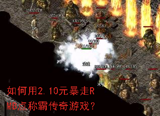 如何用2.10元暴走RMB点称霸传奇游戏? 如何用2.10元暴走RMB点称霸传奇游戏?