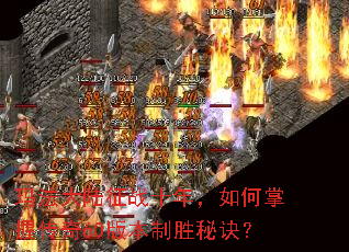 玛法大陆征战十年,如何掌握传奇60版本制胜秘诀? 玛法大陆征战十年,如何掌握传奇60版本制胜秘诀?