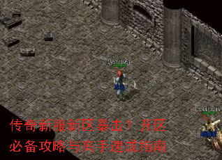 传奇新服新区暴击?开区必备攻略与高手速成指南 传奇新服新区暴击?开区必备攻略与高手速成指南