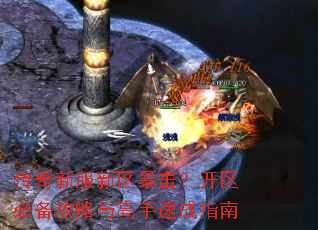 传奇新服新区暴击?开区必备攻略与高手速成指南 传奇新服新区暴击?开区必备攻略与高手速成指南