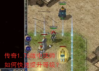 传奇1.76版中法师如何快速提升等级? 传奇1.76版中法师如何快速提升等级?