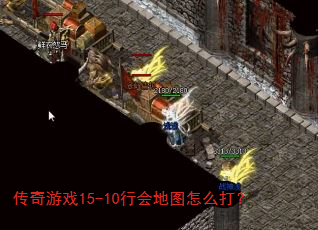 传奇游戏15-10行会地图怎么打? 传奇游戏15-10行会地图怎么打?