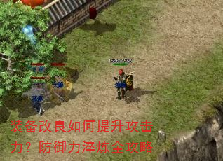 装备改良如何提升攻击力?防御力淬炼全攻略 装备改良如何提升攻击力?防御力淬炼全攻略