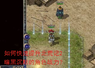 如何快速提升北荒记2暗黑沉默的角色战力? 如何快速提升北荒记2暗黑沉默的角色战力?