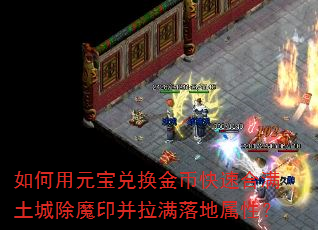 如何用元宝兑换金币快速合满土城除魔印并拉满落地属性? 如何用元宝兑换金币快速合满土城除魔印并拉满落地属性?