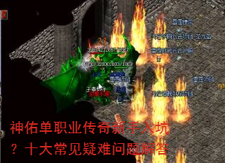 神佑单职业传奇新手入坑?十大常见疑难问题解答 神佑单职业传奇新手入坑?十大常见疑难问题解答