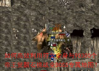 如何高效利用符文全身与90300个帝王觉醒石挑战全BOSS专属地图? 如何高效利用符文全身与90300个帝王觉醒石挑战全BOSS专属地图?