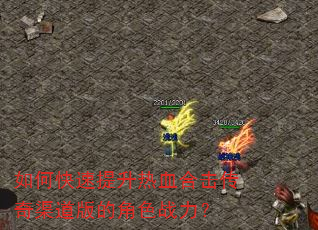 如何快速提升热血合击传奇渠道版的角色战力? 如何快速提升热血合击传奇渠道版的角色战力?