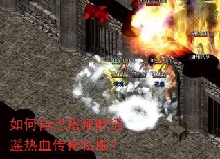 如何自己搭建醉逍遥热血传奇私服? 如何自己搭建醉逍遥热血传奇私服?