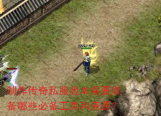 制作传奇私服版本需要准备哪些必备工具和资源? 制作传奇私服版本需要准备哪些必备工具和资源?