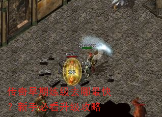 传奇早期练级去哪最快?新手必看升级攻略 传奇早期练级去哪最快?新手必看升级攻略